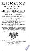 Explication Literale, Historique et Dogmatique des Prieres et des Ceremonies de la Messe, suivant les anciens auteurs, et les monumens de toutes les eglises du monde chretien. Avec Des Dissertations et des Notes sur les endroits dificiles, et sur l'origine des Rits