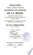 Explication litterale, historique et dogmatique, des prières et des cérémonies de la messe suivant les anciens auteurs, et les monumens de toutes les églises du monde chrétien
