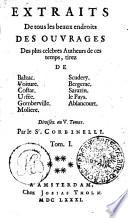EXTRAITS De tous les beaux endroits DES OUVRAGES Des plus celebres Autheurs de ce temps, tirez DE Balzac. Voiture. Costar. Urfée. Gomberville. Moliere. Scudery. Bergerac. Sarazin. le Pays. Ablancourt