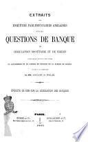 Extraits des enquêtes parlamentaires anglaises sur les questions de banque de circulation monétaire et de crédit enquéte de 1858 sur la législation des banques traduits et publiés par ordre du gouverneur et du conseil de régence de la Banque de France