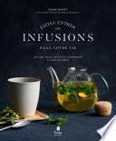 Faites entrer les infusions dans votre vie - Des mélanges détox et gourmands à faire soi-même -