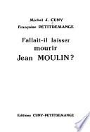 Fallait-il laisser mourir Jean Moulin ?