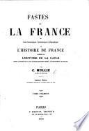 Fastes de la France, ou faits chronologiques, synchroniques et géographiques de l'histoire de France, précédés de l'histoire de la Gaule depuis l'arrivée de la race celtique en Europe jusqu'à l'établissement des Franks. ... Septième édition entièrement refondue et continuée jusqu'à nos jours. [With plates.]
