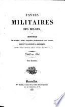 Fastes militaires des belges ou Histoire des guerres, sièges, conquêtes, expéditions et faits d'armes, qui ont illustré la Belgique, depuis l'invasion de César jusqu'à nos jours