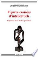 Figures croisées d'intellectuels. Trajectoires, modes d'action, productions