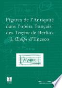 Figures de l'Antiquité dans l'opéra français : des Troyens de Berlioz à Œdipe d'Enesco