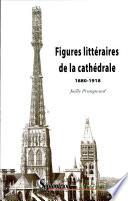 Figures littéraires de la cathédrale 1880-1918
