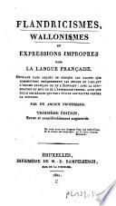 Flandricismes, wallonismes et expressions impropres dans la langue française : ouvrage dans lequel on indique les fautes que commettent fréquemment les Belges en parlant l'idiome française ou en l'écrivant ...