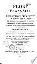 Flore française ou descriptions succinctes de toutes les plantes qui croissent naturellement en France disposées selon une nouvelle méthode d'analyse ; et précédées par un exposé des principes élémentaires de la botanique