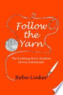 Follow the Yarn: The Knitting Wit & Wisdom of Ann Sokolowski