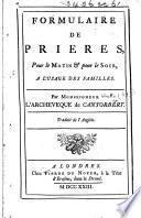 Formulaire de prières, pour le matin & pour le soir, à l'usage des familles. Par Monseigneur l'archévêque de Cantorbéry. Traduit de l'anglois