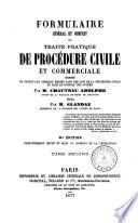 Formulaire général et complet ou traité pratique de procédure civile et commerciale annoté de toutes les opinions émises dans les Lois de la procédure civile et dans le Journal des avoués