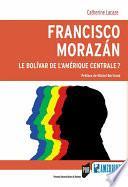 Francisco Morazan : Le bolivar de l’Amérique Centrale ?
