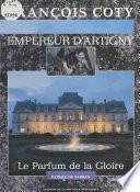 François Coty, empereur d'Artigny : Le Parfum de la gloire