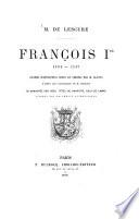 François Ier 1494 - 1547 Quatre compositions mises en chromo par M. Llanta d'apres les aquarelles de M. Bocourt 70 gravures sur bois d'après les documents authentiques