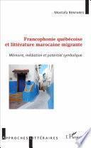 Francophonie québécoise et littérature marocaine migrante