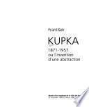 František Kupka, 1871-1957, ou, L'invention d'une abstraction