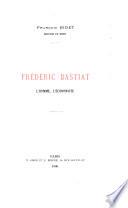 Frédéric Bastiat, l'homme, l'économiste