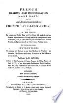 French pronunciation and reading made easy; or, the logographic-emblematical French spelling book, etc