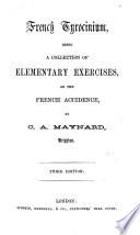 French Tyrocinium, being a collection of elementary exercises on the French Accidence. ... Second edition