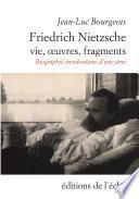 Friedrich Nietzsche. Vie, œuvres, fragments