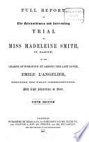 Full Report of the extraordinary and interesting trial of Miss Madeleine Smith of Glasgow on the charge of poisoning by arsenic her late lover Emile L'Angelier