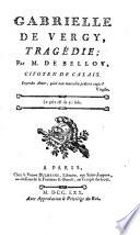 Gabrielle de Vergy, tragédie ; par M. de Belloy, citoyen de Calais