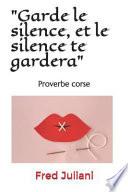 garde Le Silence, Et Le Silence Te Gardera: Proverbe Corse