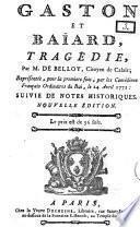 Gaston et Baïard, tragédie, par m. de Belloy, citoyen de Calais; représentée, pour la premiere fois, par les comédiens français ordinaires du roi, le 24 avril 1771: suivie de notes historiques