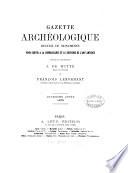 Gazette archéologique, publ. par J. de Witte et F. Lenormant [and others]. [With] Table générale, 1875-1889