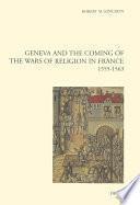 Geneva and the Coming of the Wars of Religion in France (1555-1563). New edition / Foreword by Mack P. Holt / Postface by Robert M. Kingdon