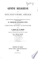 Genève religieuse au dix-neuvième siècle ou tableau des faits qui depuis 1815 ont accompagné dans cette ville le développement de l'individualisme ecclésiastique du Réveil mis en regard de l'ancien système théocratique de l'Eglise de Calvin