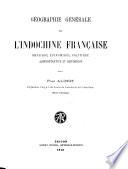 Géographie générale de l'Indochine française, physique, économique, politique, administrative et historique