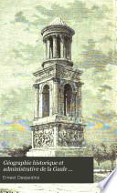 Géographie historique et administrative de la Gaule romaine: Organisation de la conquête, la province, la cité; contenant 21 planches dont 10 cartes en couleur, deux gravures en taille-douce, une photogravure tirées à part et 24 figures intercalées dans le texte. 1885