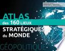 Géopolitique. Atlas des 160 lieux stratégiques du monde
