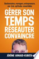 GÉRER SON TEMPS, RÉSEAUTER, CONVAINCRE