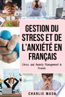 Gestion du stress et de l’anxiété En français/ Stress and Anxiety Management In French: La solution CBT pour soulager le stress, Attaques de panique et anxiété