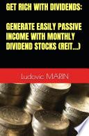 Get Rich With Dividends: Generate Easily Passive Income With Monthly Dividend Stocks (REIT...)