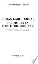 Gibran Kahlil Gibran, l'homme et sa pensée philosophique