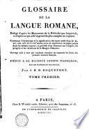 Glossaire de la langue romane, redigé d'après les manuscrits de la Bibliothèque Impériale ... contenant l'étymologie et la signification des mots usités dans les 11. 12. 13. 14. 15. et 16. siècles ... précédé d'un discours sur l'origine, les progrès et les variations de la langue françoise ..