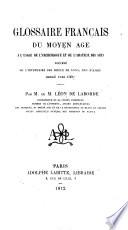 Glossaire Français du Moyen Âge ... Précédé de l'inventaire des bijoux de Louis, Duc d'Anjou, dressé vers 1860, etc