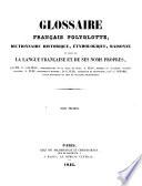 Glossaire français polyglotte, dictionnaire historique, étymologique, raisonné et usuel de la langue française et de ses noms propres