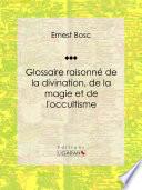Glossaire raisonné de la divination, de la magie et de l'occultisme