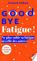 Goodbye Fatigue ! Ne plus subir sa fatigue ni celle des autres