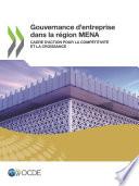 Gouvernement d'entreprise Gouvernance d’entreprise dans la région MENA Cadre d’action pour la compétitivité et la croissance