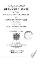 Grammaire arabe a l'usage des eleves de l'Ecole speciale des langues orientales vivantes; avec figures. Par A.-I. Silvestre de Sacy. Premiere (-seconde) partie