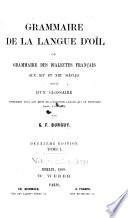 Grammaire de la langue d'oïl, ou, Grammaire des dialectes français au XIIe et XIIIe siècles ; suivie d'un glossaire contenant tous les mots de l'ancienne langue qui se trouvent dans l'ouvrage