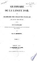 Grammaire de la langue d'Oïl, ou: Grammaire des dialectes français aux XIIe et XIIIe siècles, suivie d'un