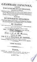 Grammaire Espagnole ... traduite en Français, enrichie de notes explicatives du texte ... augmentée de remarques detachées sur la langue espagnole ... de traités de la prononciation, etc. par F. T. A. Chalumeau de Verneuil