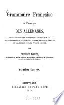 Grammaire française à l'usage des allemands, ouvrage dont les principes s'appuient sur le dictionnaire de l'académie et sur les meilleurs traités de grammaire publiés jusqu'à ce jour